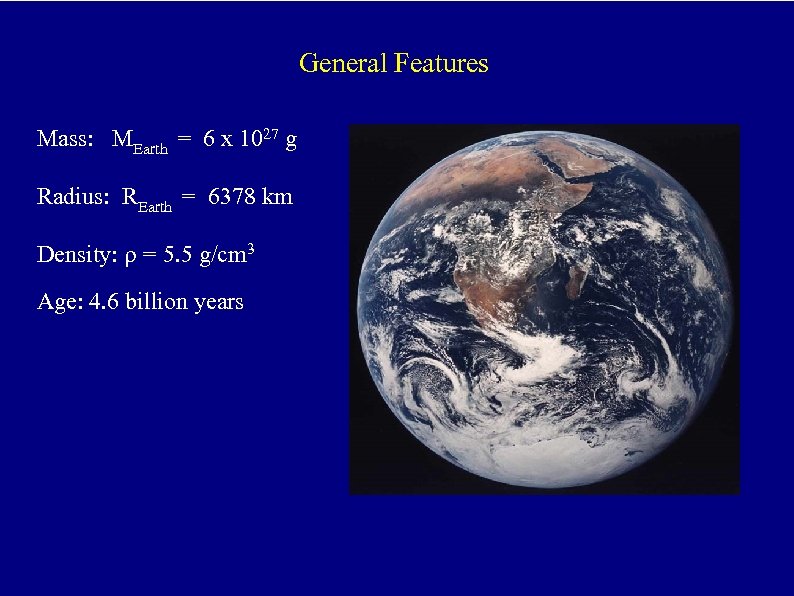 General Features Mass: MEarth = 6 x 1027 g Radius: REarth = 6378 km