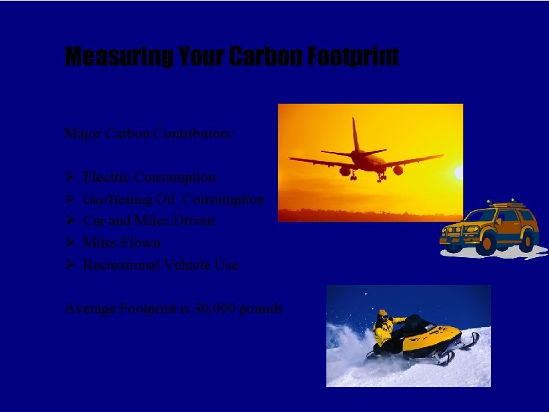 Measuring Your Carbon Footprint Major Carbon Contributors: Ø Electric Consumption Ø Gas/Heating Oil Consumption