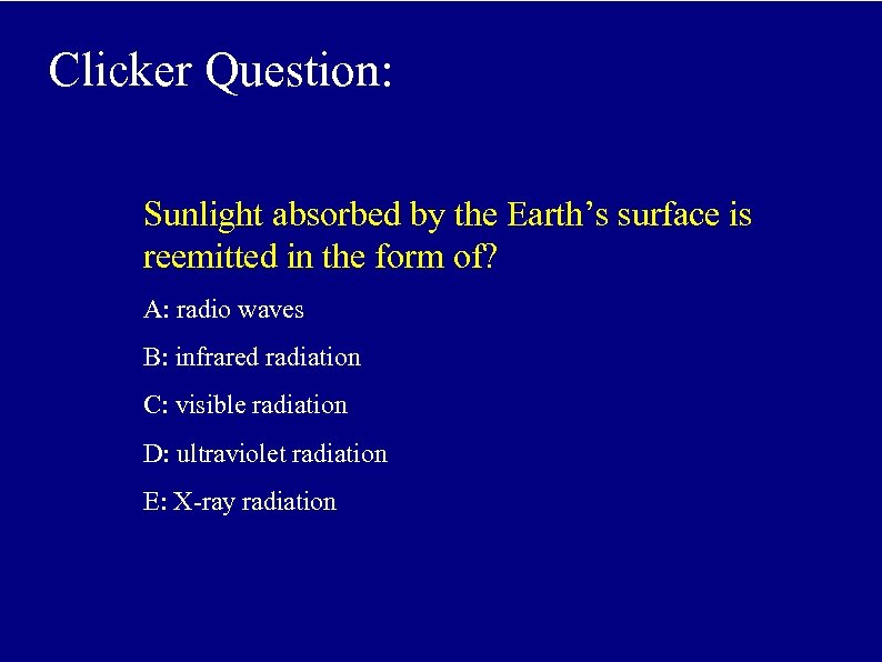 Clicker Question: Sunlight absorbed by the Earth’s surface is reemitted in the form of?