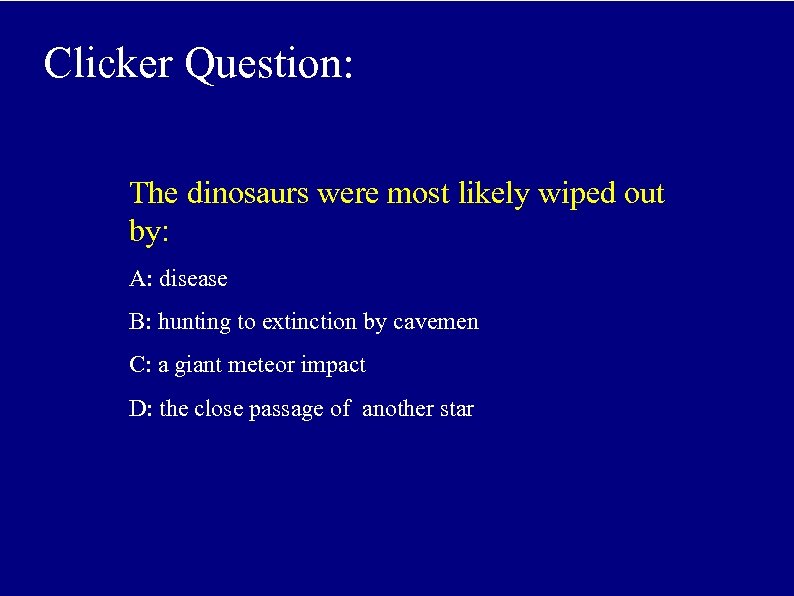 Clicker Question: The dinosaurs were most likely wiped out by: A: disease B: hunting