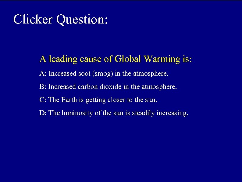 Clicker Question: A leading cause of Global Warming is: A: Increased soot (smog) in