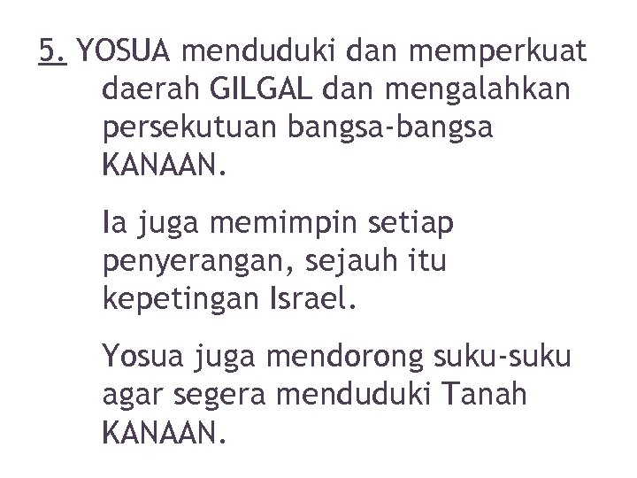 5. YOSUA menduduki dan memperkuat daerah GILGAL dan mengalahkan persekutuan bangsa-bangsa KANAAN. Ia juga