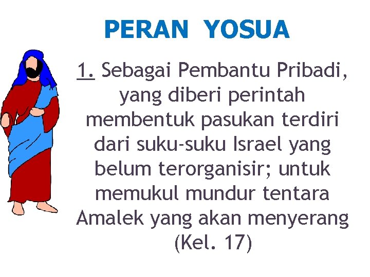 PERAN YOSUA 1. Sebagai Pembantu Pribadi, yang diberi perintah membentuk pasukan terdiri dari suku-suku