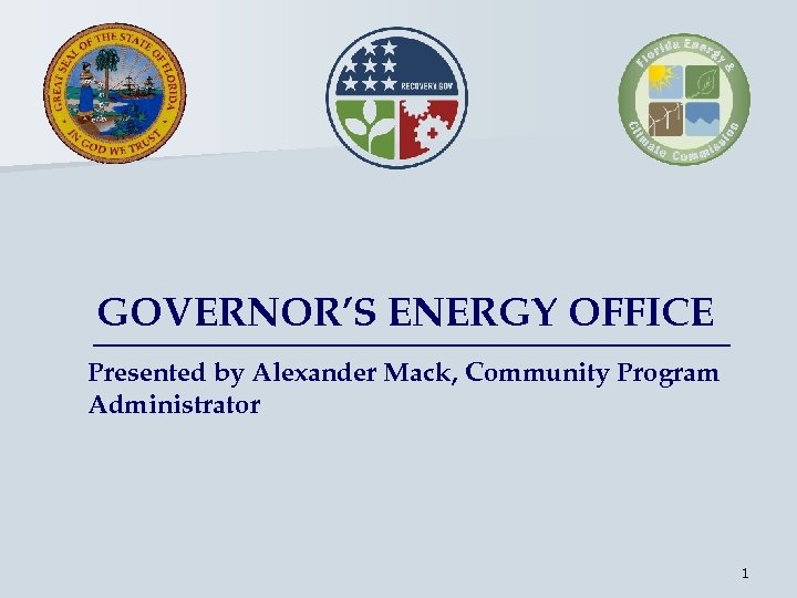 GOVERNOR’S ENERGY OFFICE Presented by Alexander Mack, Community Program Administrator 1 