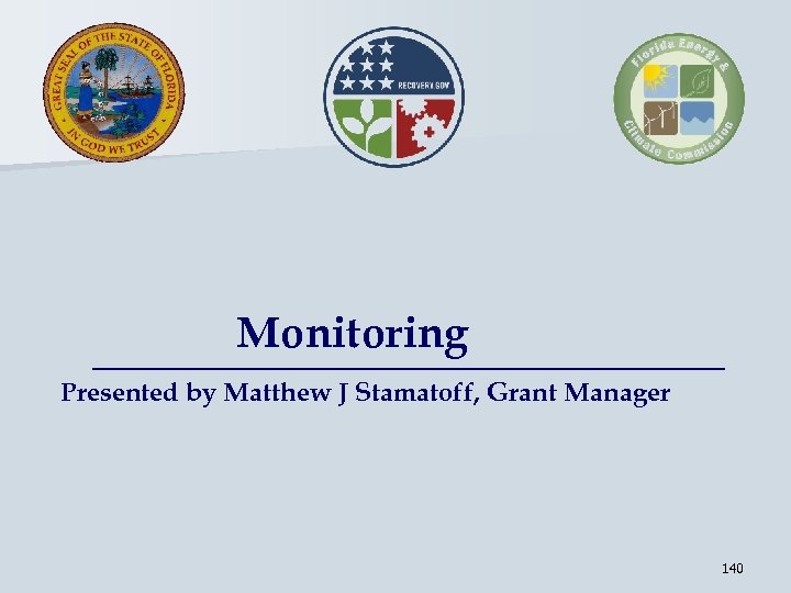 Monitoring Presented by Matthew J Stamatoff, Grant Manager 140 