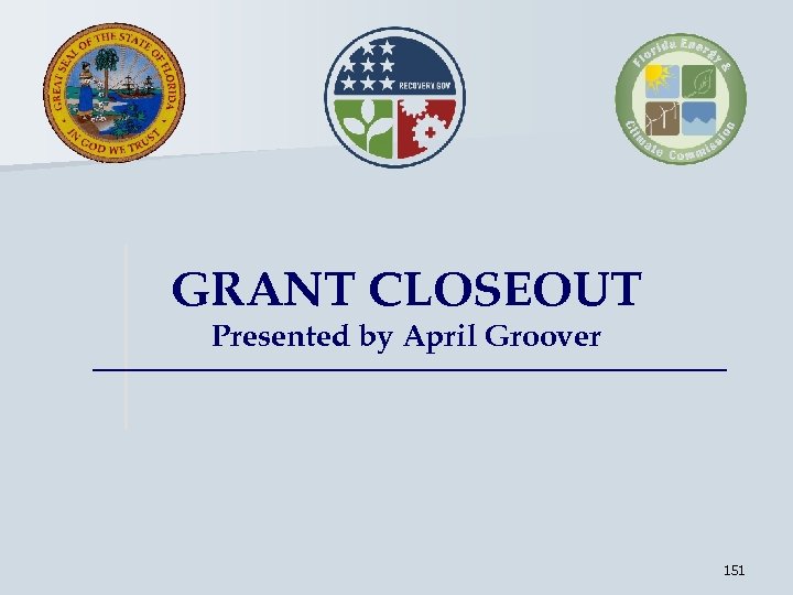 GRANT CLOSEOUT Presented by April Groover 151 