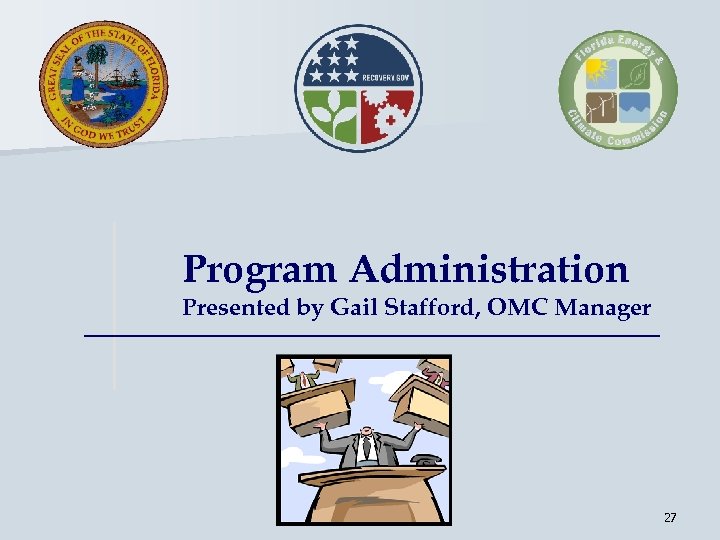 Program Administration Presented by Gail Stafford, OMC Manager 27 