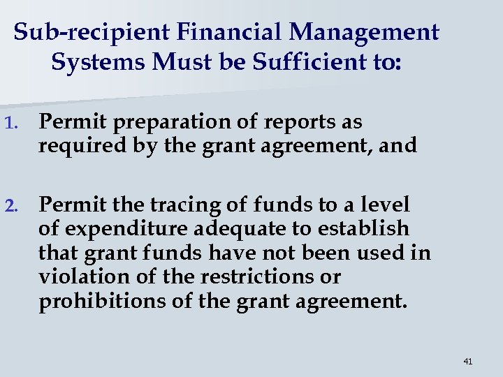 Sub-recipient Financial Management Systems Must be Sufficient to: 1. Permit preparation of reports as