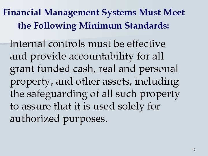 Financial Management Systems Must Meet the Following Minimum Standards: Internal controls must be effective