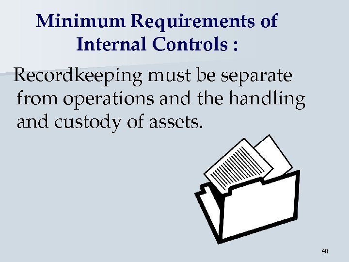Minimum Requirements of Internal Controls : Recordkeeping must be separate from operations and the