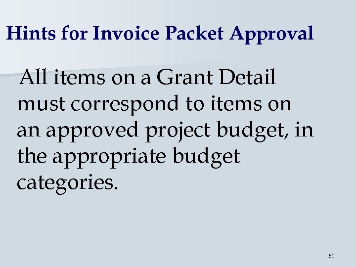 Hints for Invoice Packet Approval All items on a Grant Detail must correspond to