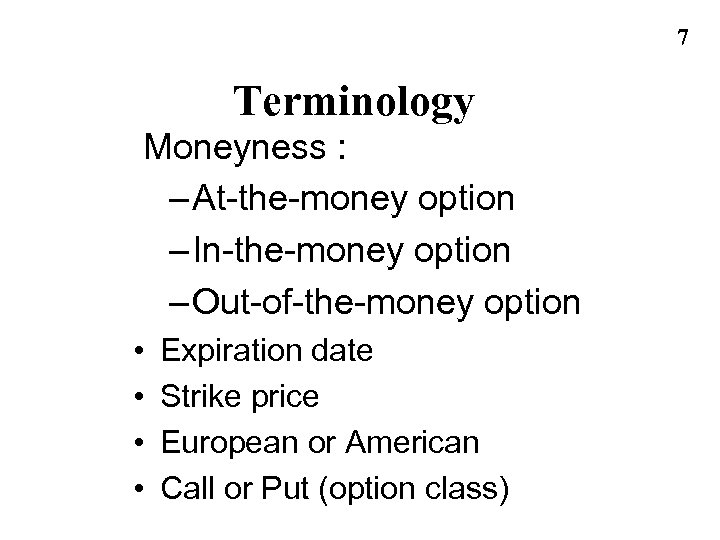 7 Terminology Moneyness : – At-the-money option – In-the-money option – Out-of-the-money option •
