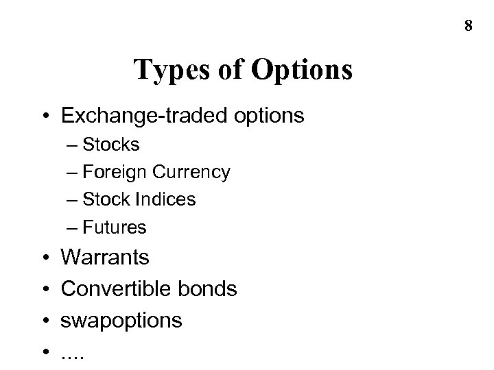 8 Types of Options • Exchange-traded options – Stocks – Foreign Currency – Stock
