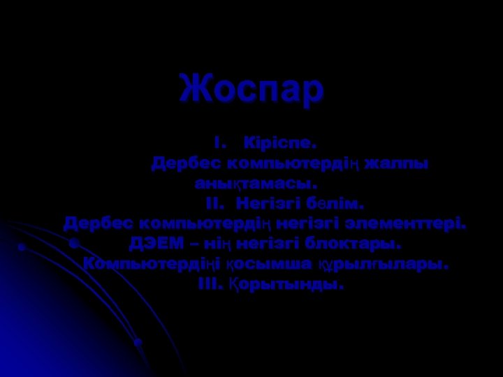 Жоспар I. Кіріспе. Дербес компьютердің жалпы анықтамасы. II. Негізгі бөлім. Дербес компьютердің негізгі элементтері.