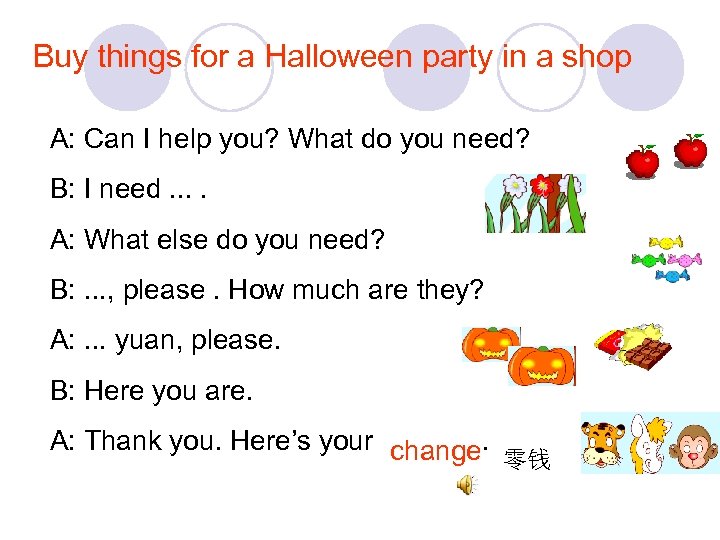 Buy things for a Halloween party in a shop A: Can I help you?
