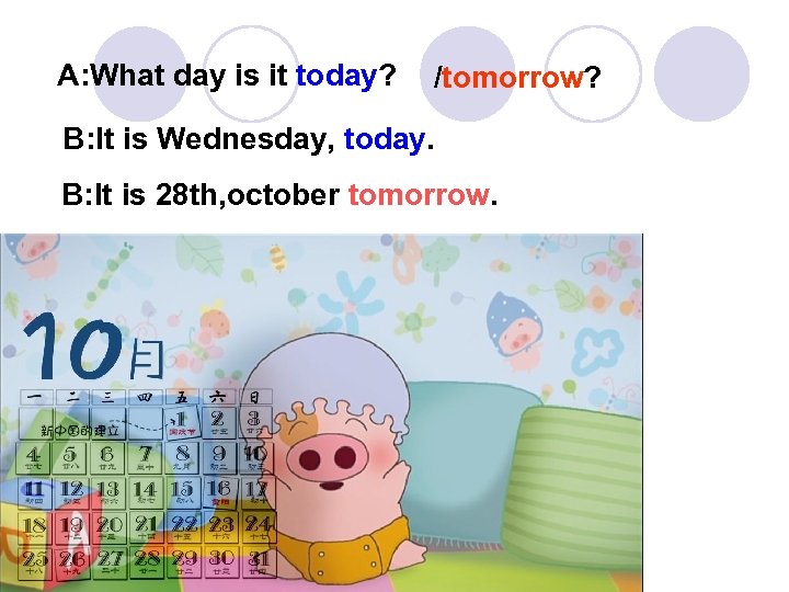 A: What day is it today? /tomorrow? B: It is Wednesday, today. B: It