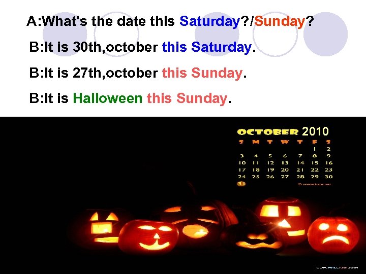 A: What's the date this Saturday? /Sunday? B: It is 30 th, october this