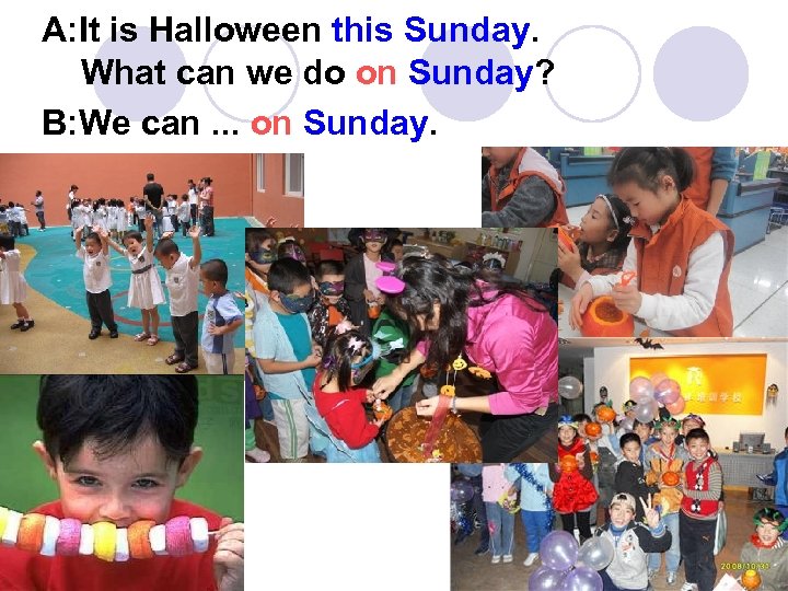 A: It is Halloween this Sunday. What can we do on Sunday? B: We