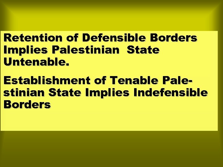 Retention of Defensible Borders Implies Palestinian State Untenable. Establishment of Tenable Palestinian State Implies