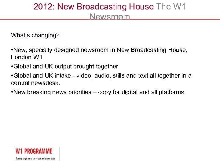 2012: New Broadcasting House The W 1 Newsroom What’s changing? • New, specially designed