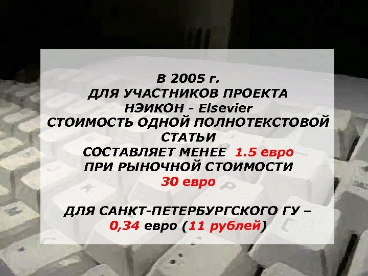В 2005 г. ДЛЯ УЧАСТНИКОВ ПРОЕКТА НЭИКОН - Elsevier СТОИМОСТЬ ОДНОЙ ПОЛНОТЕКСТОВОЙ СТАТЬИ СОСТАВЛЯЕТ