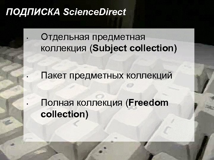 ПОДПИСКА Science. Direct • • • Отдельная предметная коллекция (Subject collection) Пакет предметных коллекций