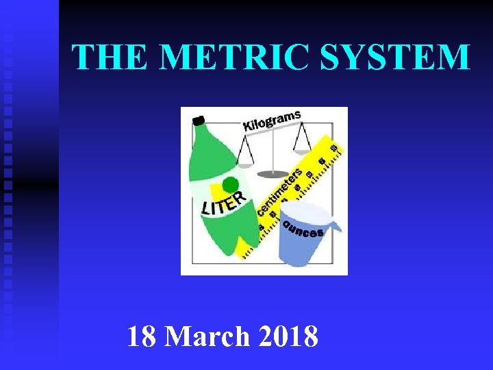 THE METRIC SYSTEM 18 March 2018 