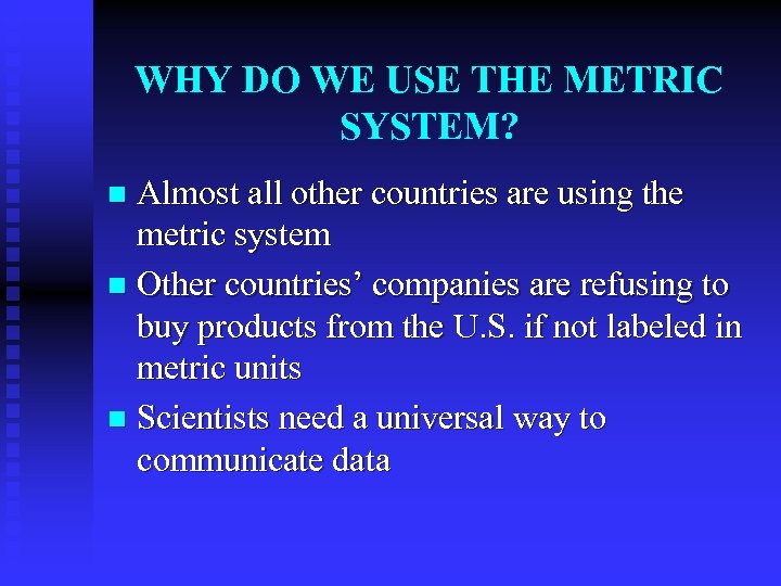 WHY DO WE USE THE METRIC SYSTEM? Almost all other countries are using the