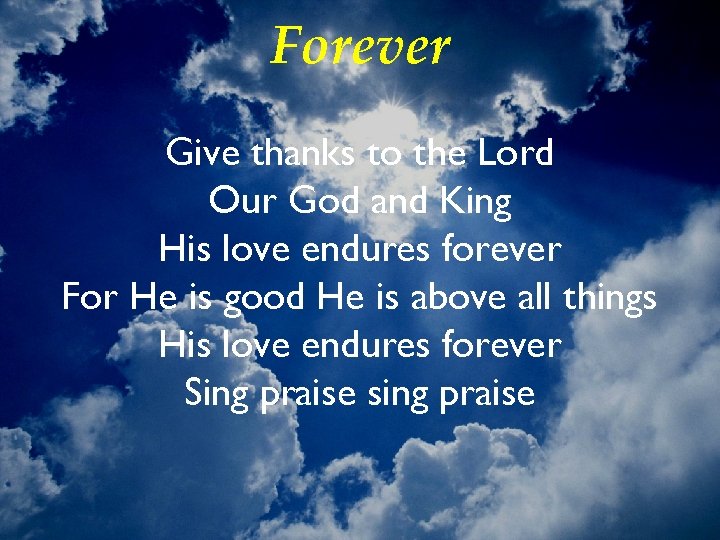 Forever Give thanks to the Lord Our God and King His love endures forever