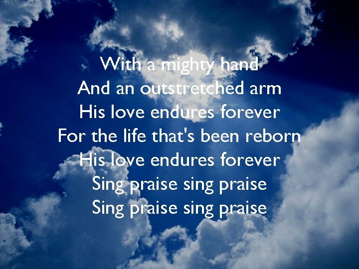 With a mighty hand And an outstretched arm His love endures forever For the