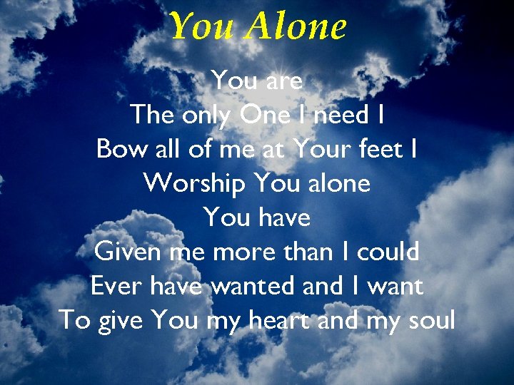 You Alone You are The only One I need I Bow all of me