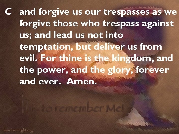 C and forgive us our trespasses as we forgive those who trespass against us;