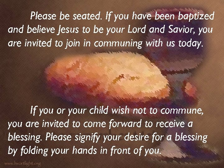 Please be seated. If you have been baptized and believe Jesus to be your