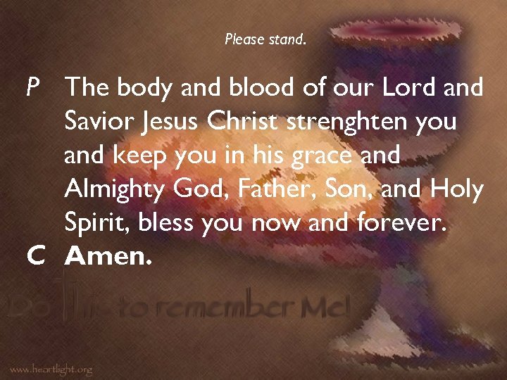 Please stand. P The body and blood of our Lord and Savior Jesus Christ