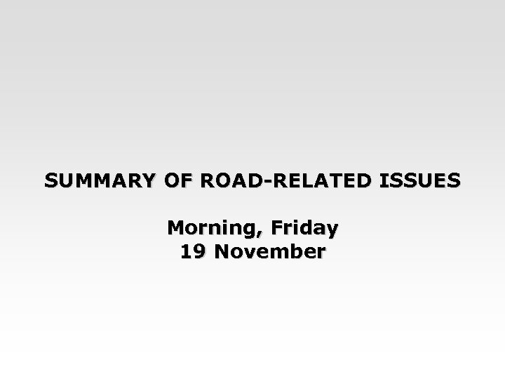 SUMMARY OF ROAD-RELATED ISSUES Morning, Friday 19 November 