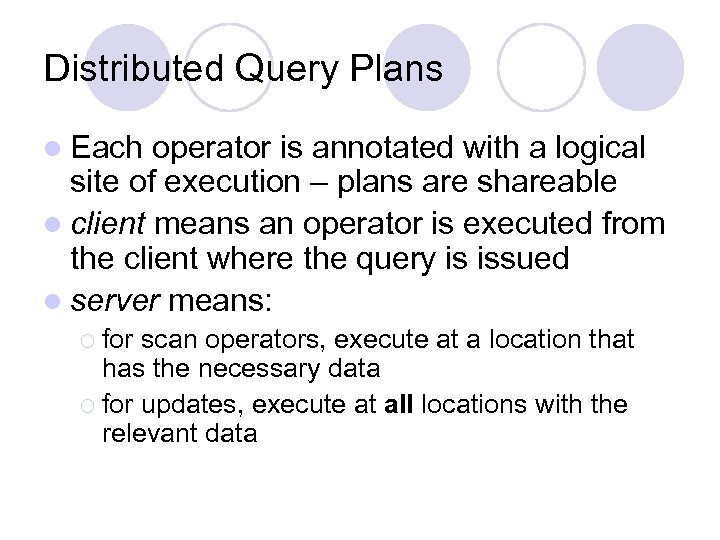 Distributed Query Plans l Each operator is annotated with a logical site of execution