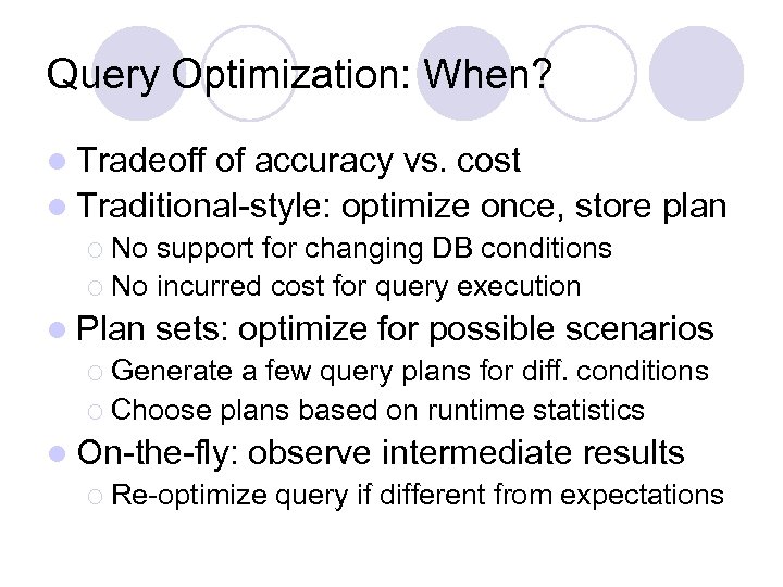 Query Optimization: When? l Tradeoff of accuracy vs. cost l Traditional-style: optimize once, store