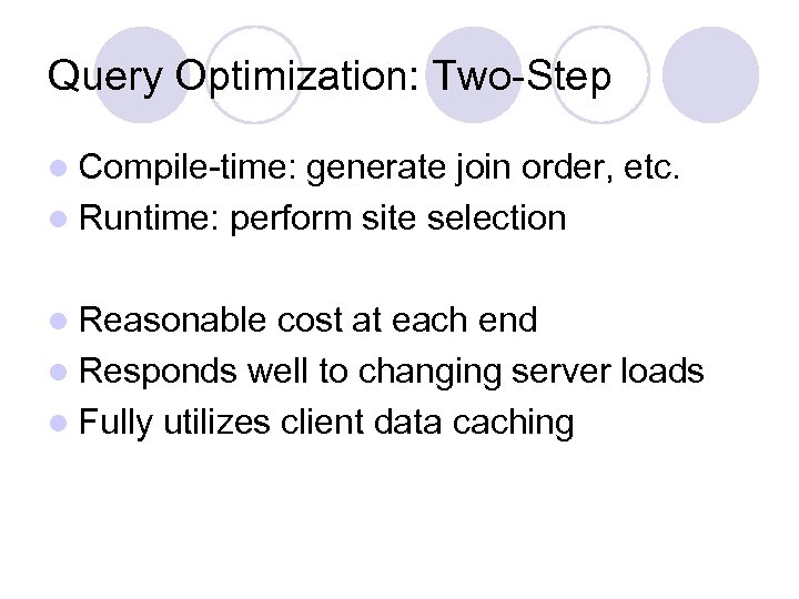 Query Optimization: Two-Step l Compile-time: generate join order, etc. l Runtime: perform site selection