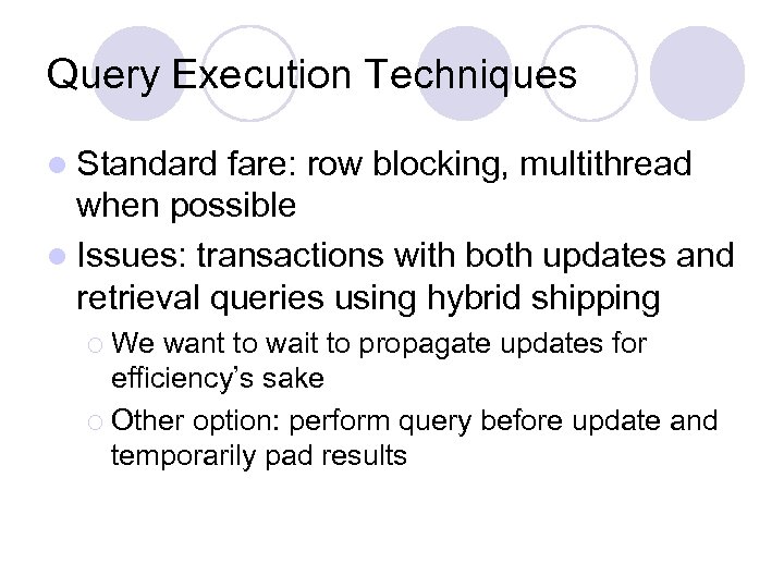 Query Execution Techniques l Standard fare: row blocking, multithread when possible l Issues: transactions