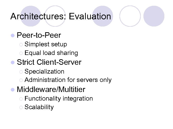 Architectures: Evaluation l Peer-to-Peer ¡ Simplest setup ¡ Equal load sharing l Strict Client-Server