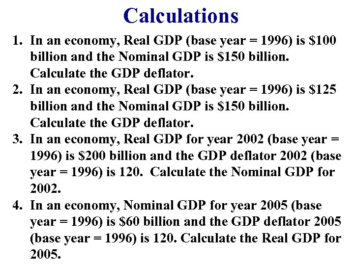 Calculations 1. In an economy, Real GDP (base year = 1996) is $100 billion