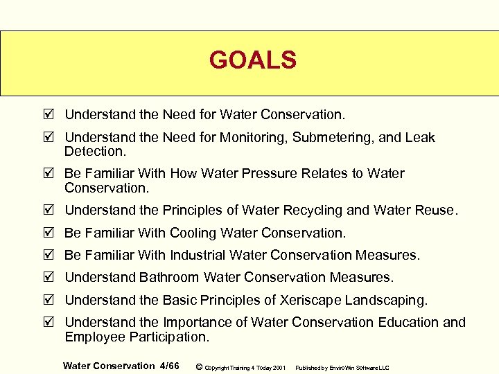 GOALS þ Understand the Need for Water Conservation. þ Understand the Need for Monitoring,