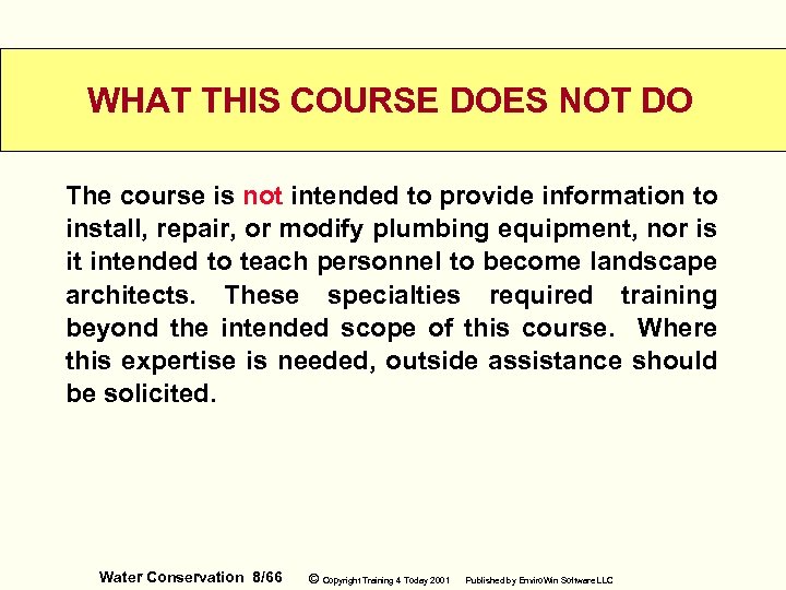 WHAT THIS COURSE DOES NOT DO The course is not intended to provide information