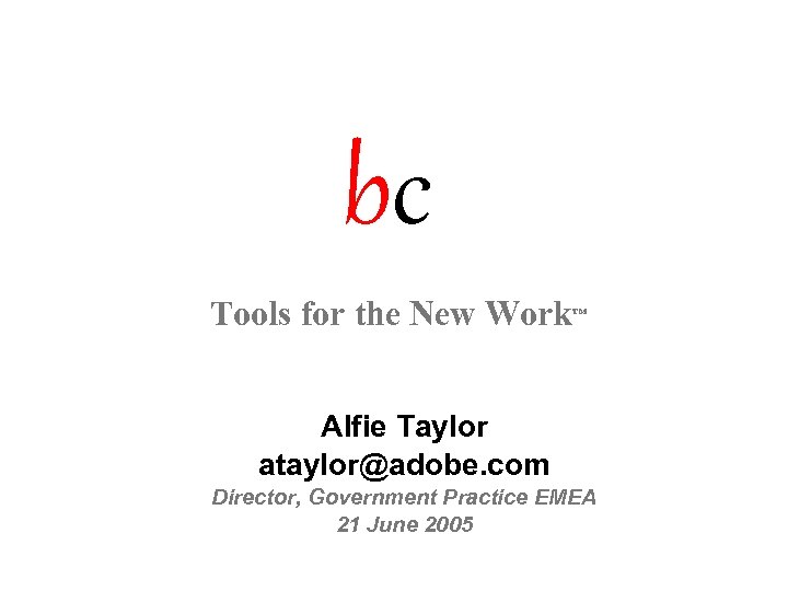 bc Tools for the New Work™ Alfie Taylor ataylor@adobe. com Director, Government Practice EMEA