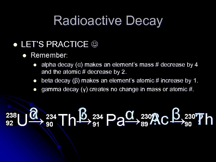 Radioactive Decay l LET’S PRACTICE l Remember: l l l alpha decay (α) makes