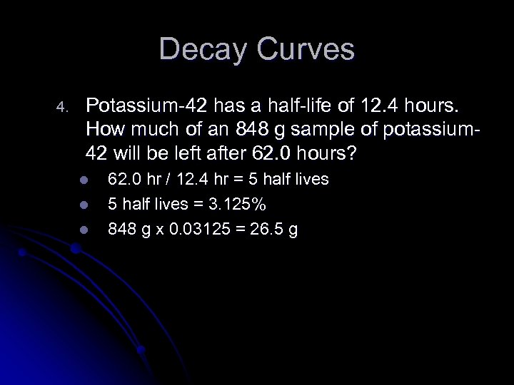 Decay Curves 4. Potassium-42 has a half-life of 12. 4 hours. How much of
