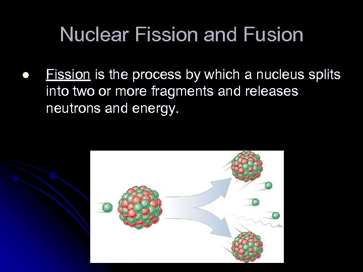 Nuclear Fission and Fusion l Fission is the process by which a nucleus splits