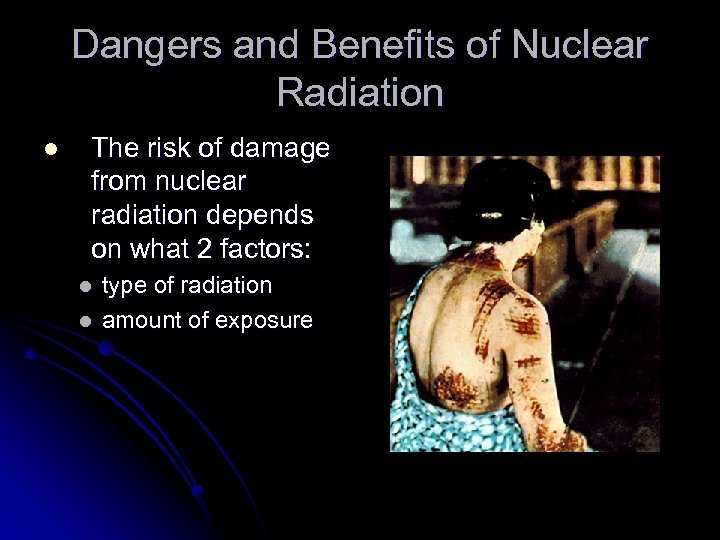 Dangers and Benefits of Nuclear Radiation l The risk of damage from nuclear radiation