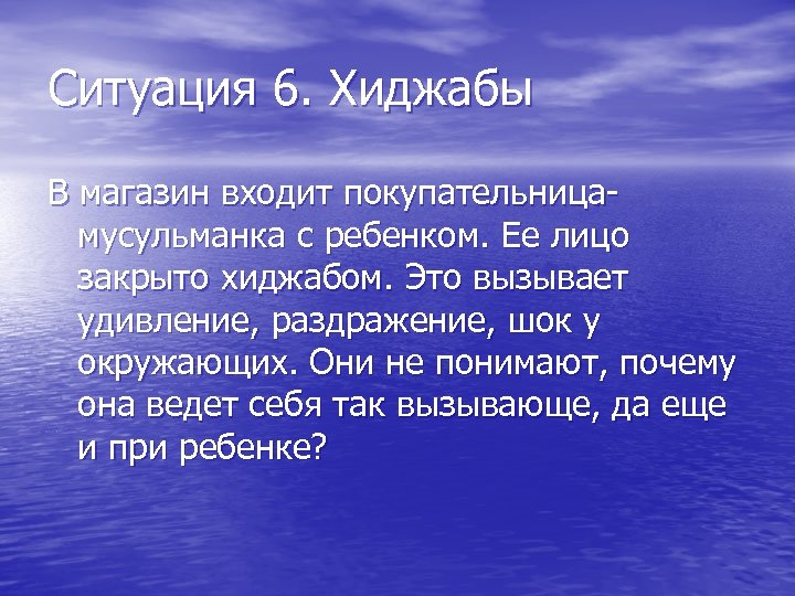Ситуация 6. Хиджабы В магазин входит покупательницамусульманка с ребенком. Ее лицо закрыто хиджабом. Это