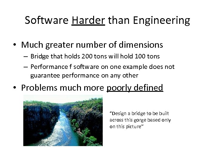 Software Harder than Engineering • Much greater number of dimensions – Bridge that holds